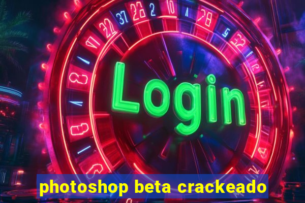 photoshop beta crackeado