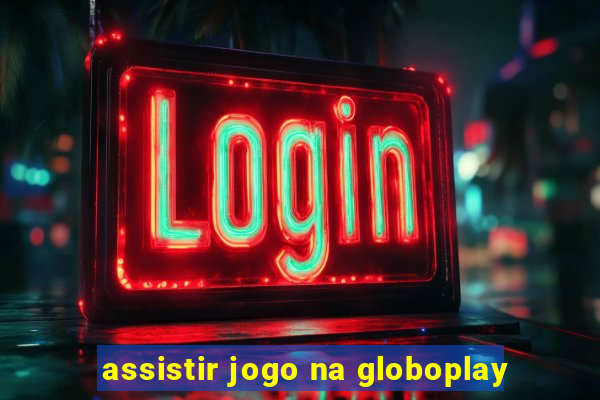 assistir jogo na globoplay