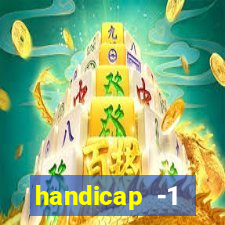 handicap -1 primeiro tempo