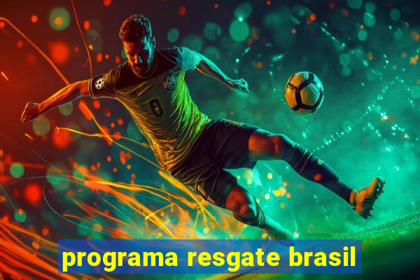 programa resgate brasil