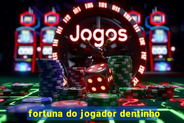 fortuna do jogador dentinho