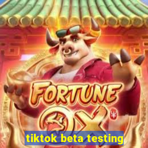 tiktok beta testing