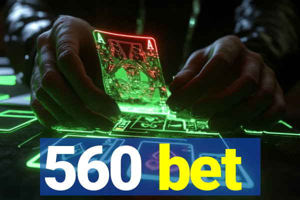 560 bet