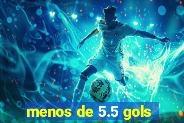 menos de 5.5 gols