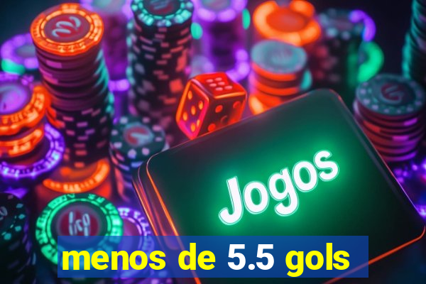 menos de 5.5 gols