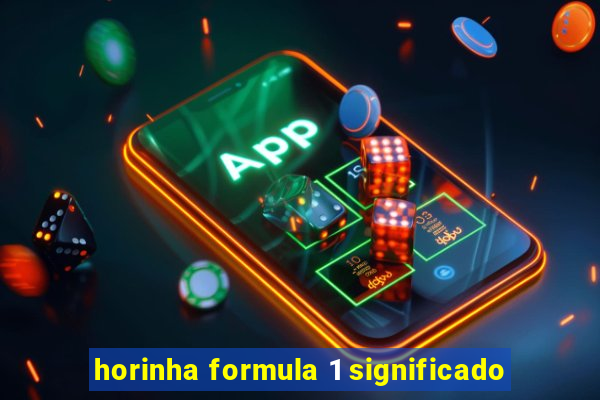 horinha formula 1 significado