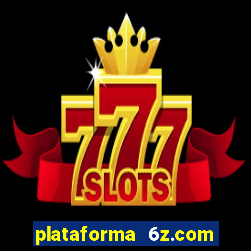 plataforma 6z.com é confiável