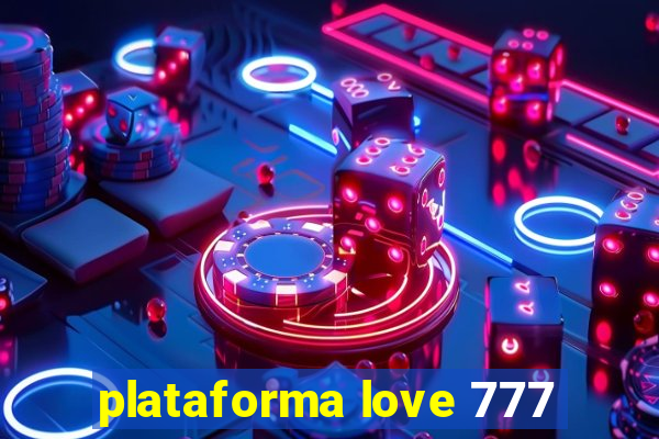 plataforma love 777