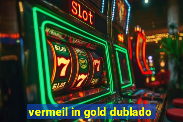 vermeil in gold dublado