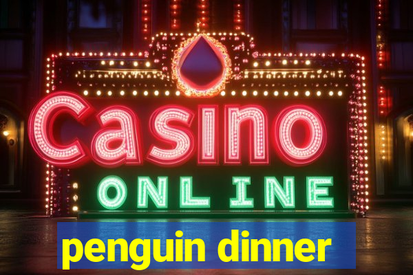 penguin dinner