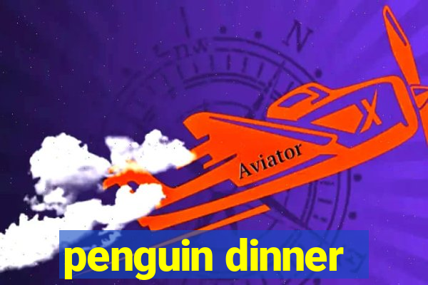 penguin dinner