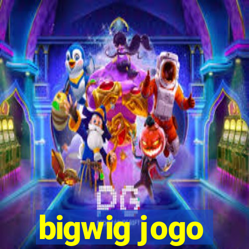 bigwig jogo