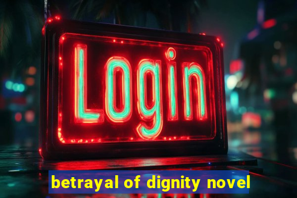 betrayal of dignity novel