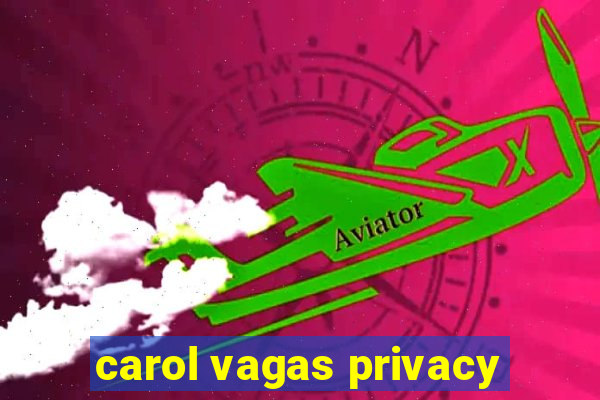 carol vagas privacy