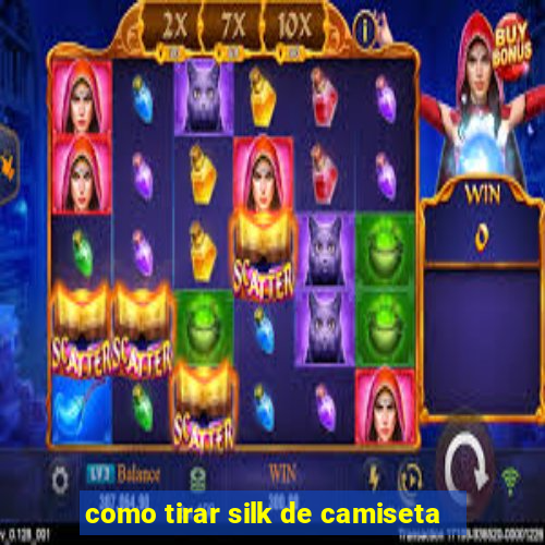 como tirar silk de camiseta