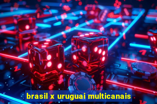 brasil x uruguai multicanais