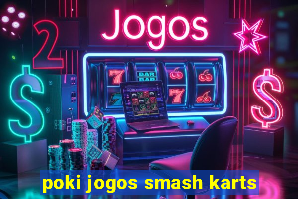 poki jogos smash karts