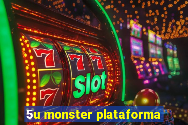 5u monster plataforma