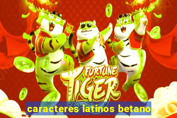 caracteres latinos betano