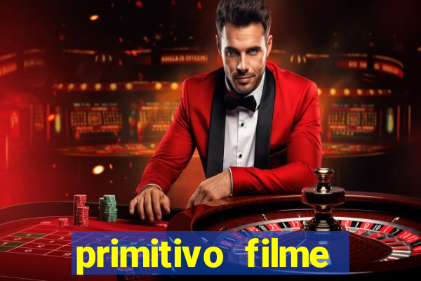 primitivo filme completo dublado mega filmes