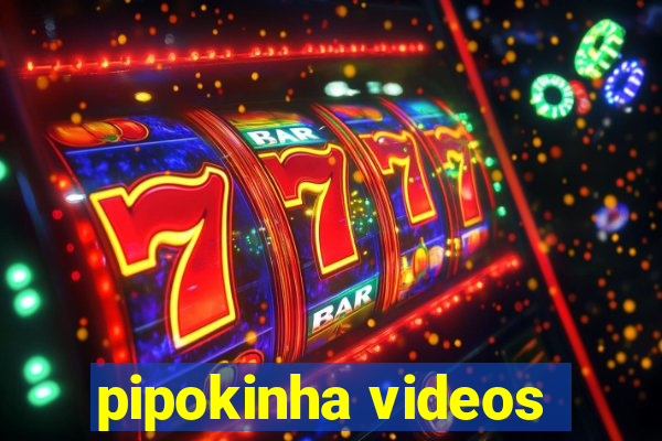 pipokinha videos