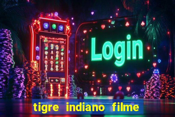 tigre indiano filme indiano tigre e drago