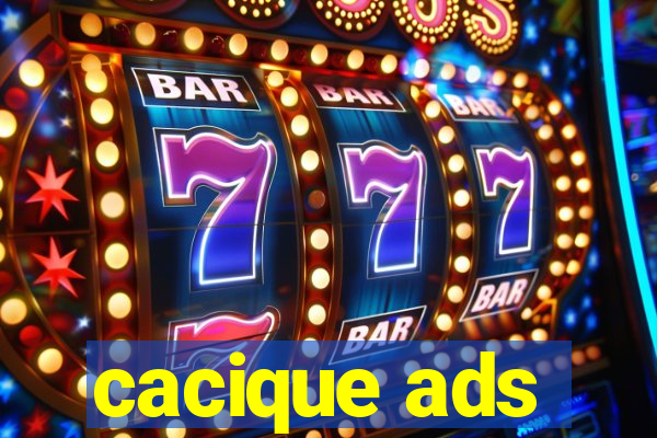 cacique ads