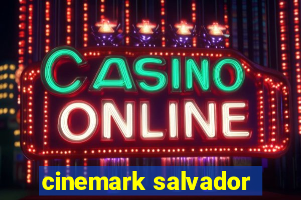 cinemark salvador