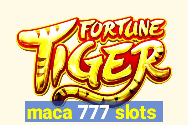 maca 777 slots