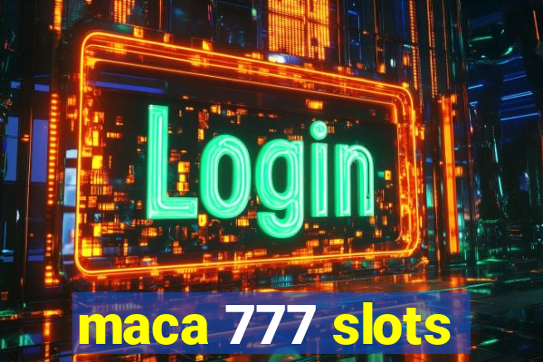 maca 777 slots