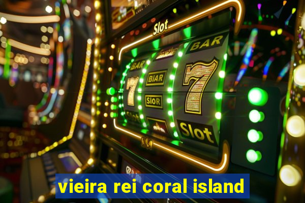 vieira rei coral island