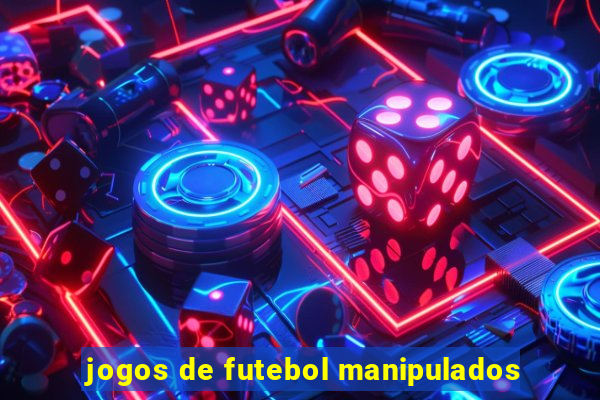 jogos de futebol manipulados