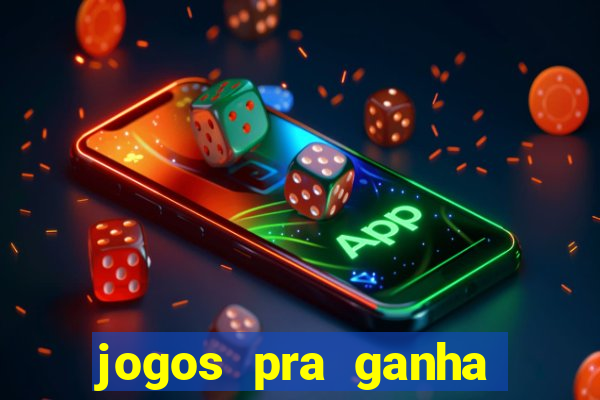 jogos pra ganha dinheiro de verdade