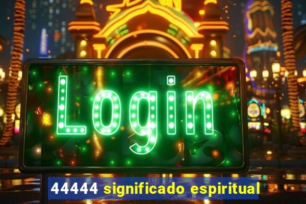 44444 significado espiritual