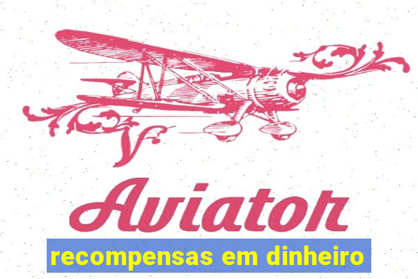 recompensas em dinheiro