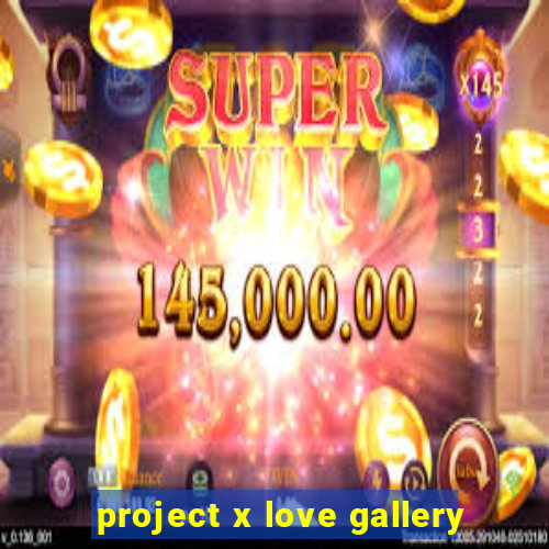 project x love gallery