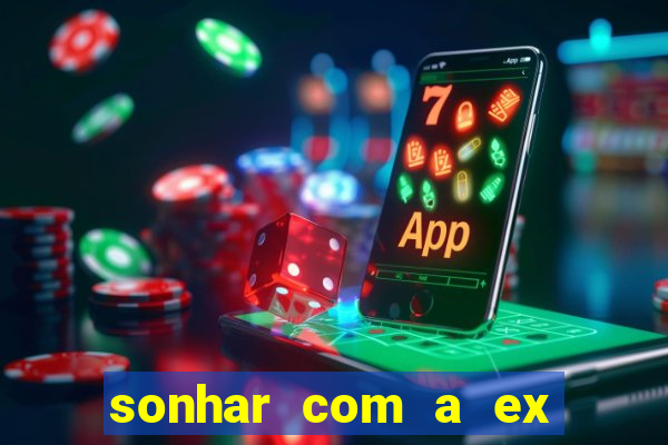 sonhar com a ex do meu marido jogo do bicho