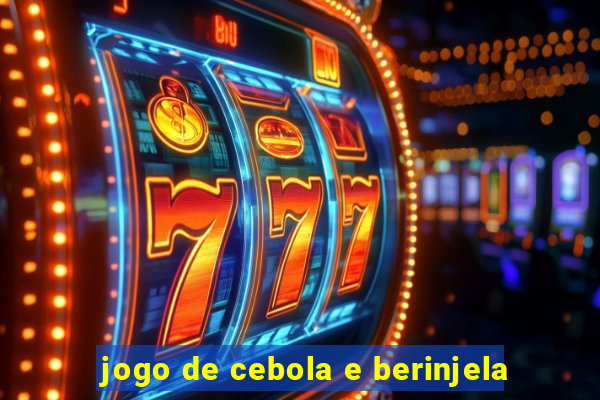 jogo de cebola e berinjela