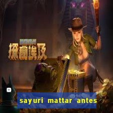 sayuri mattar antes e depois