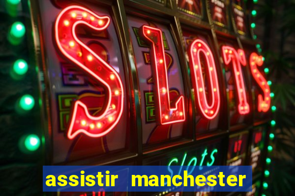 assistir manchester united multicanais