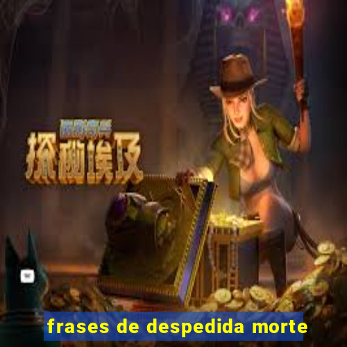 frases de despedida morte