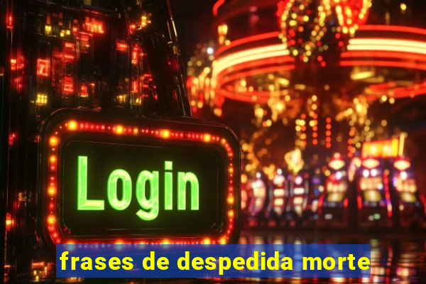 frases de despedida morte