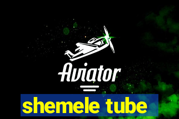 shemele tube