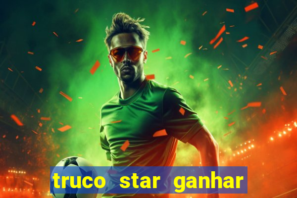 truco star ganhar dinheiro de verdade