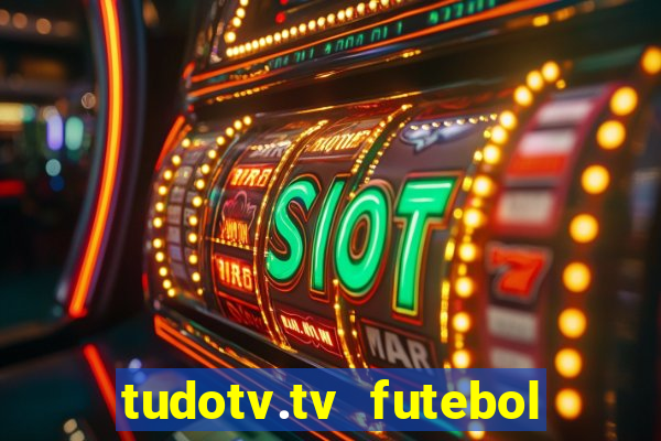 tudotv.tv futebol ao vivo