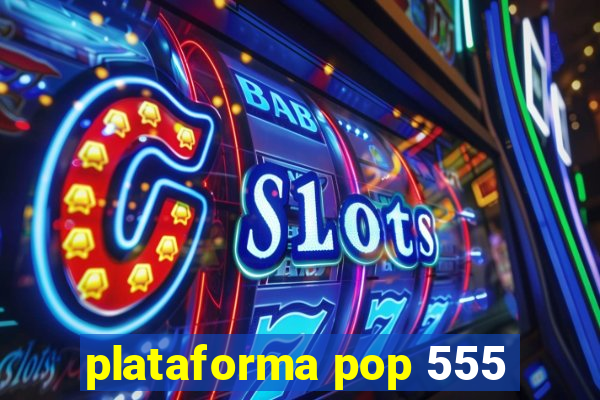 plataforma pop 555