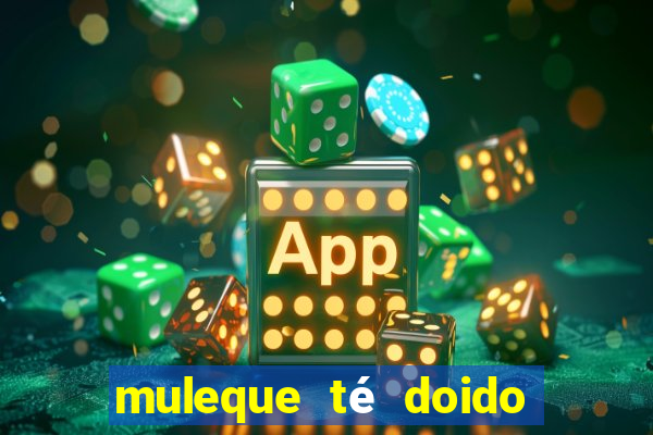 muleque té doido 4 o filme completo dublado online