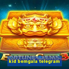 kid bemgala telegram