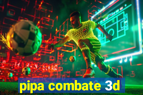 pipa combate 3d