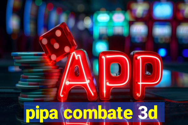 pipa combate 3d